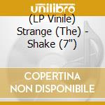 (LP Vinile) Strange (The) - Shake (7') vinile