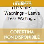 (LP Vinile) Waxwings - Leave Less Waiting (7') vinile
