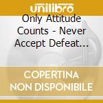 Only Attitude Counts - Never Accept Defeat (1993-2003) cd