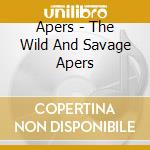 Apers - The Wild And Savage Apers cd musicale di Apers