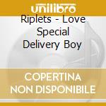 Riplets - Love Special Delivery Boy cd musicale di Riplets