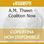 A.M. Thawn - Coalition Now cd