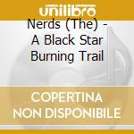 Nerds (The) - A Black Star Burning Trail cd