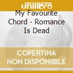 My Favourite Chord - Romance Is Dead cd