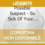 Possible Suspect - So Sick Of Your Dependency cd musicale di Possible Suspect