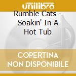 Rumble Cats - Soakin' In A Hot Tub cd