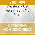 Dazzlers - Get Away From My Brain cd