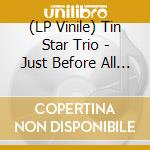 (LP Vinile) Tin Star Trio - Just Before All Hell Breaks Loose lp vinile di Tin Star Trio
