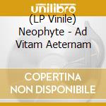 (LP Vinile) Neophyte - Ad Vitam Aeternam vinile