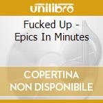 Fucked Up - Epics In Minutes cd