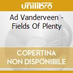 Ad Vanderveen - Fields Of Plenty cd musicale di Ad Vanderveen