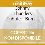 Johnny Thunders Tribute - Born To Lose cd musicale di Johnny Thunders Tribute