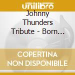 Johnny Thunders Tribute - Born To Lose cd