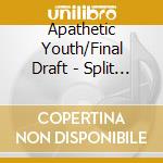 Apathetic Youth/Final Draft - Split (7') cd