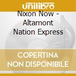 Nixon Now - Altamont Nation Express cd