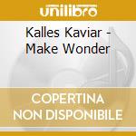 Kalles Kaviar - Make Wonder cd musicale di Kalles Kaviar