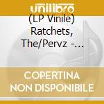 (LP Vinile) Ratchets, The/Pervz - Split (7