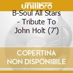 B-Soul All Stars - Tribute To John Holt (7') cd