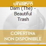 Dam (The) - Beautiful Trash cd musicale di Dam, The