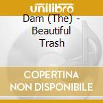 Dam (The) - Beautiful Trash cd