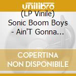 (LP Vinile) Sonic Boom Boys - Ain'T Gonna Bring Us Down (7') vinile