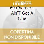 69 Charger - Ain'T Got A Clue cd