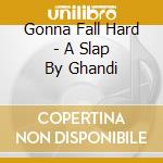 Gonna Fall Hard - A Slap By Ghandi cd