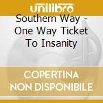 Southern Way - One Way Ticket To Insanity cd