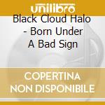 Black Cloud Halo - Born Under A Bad Sign cd musicale di Black Cloud Halo