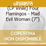 (LP Vinile) Four Flamingos - Mad Evil Woman (7') vinile
