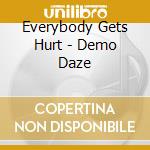 Everybody Gets Hurt - Demo Daze cd musicale di Everybody Gets Hurt