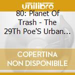 80: Planet Of Trash - The 29Th Poe'S Urban Tale cd musicale di 80: Planet Of Trash