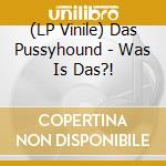 (LP Vinile) Das Pussyhound - Was Is Das?! lp vinile di Das Pussyhound