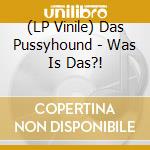 (LP Vinile) Das Pussyhound - Was Is Das?! vinile