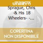 Sprague, Chris -& His 18 Wheelers- - Diesel Made For Two cd