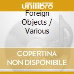 Foreign Objects / Various cd musicale