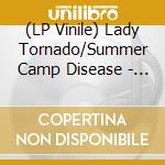 (LP Vinile) Lady Tornado/Summer Camp Disease - Split (7