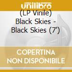 (LP Vinile) Black Skies - Black Skies (7') vinile