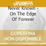 Never Known - On The Edge Of Forever cd