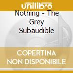 Nothing - The Grey Subaudible cd