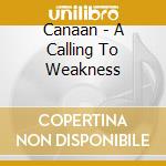 Canaan - A Calling To Weakness cd musicale di Canaan