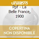 Ppf - La Belle France, 1900 cd musicale di Ppf