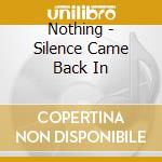 Nothing - Silence Came Back In cd musicale di Nothing