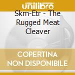 Skm-Etr - The Rugged Meat Cleaver cd