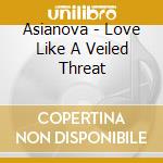 Asianova - Love Like A Veiled Threat