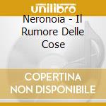 Neronoia - Il Rumore Delle Cose cd