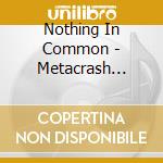 Nothing In Common - Metacrash Awareness cd musicale di Nothing In Common