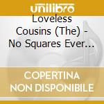 Loveless Cousins (The) - No Squares Ever Tag Along cd musicale di Loveless Cousins (The)