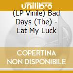 (LP Vinile) Bad Days (The) - Eat My Luck vinile