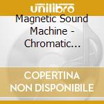 Magnetic Sound Machine - Chromatic Tunes cd musicale di Magnetic Sound Machine